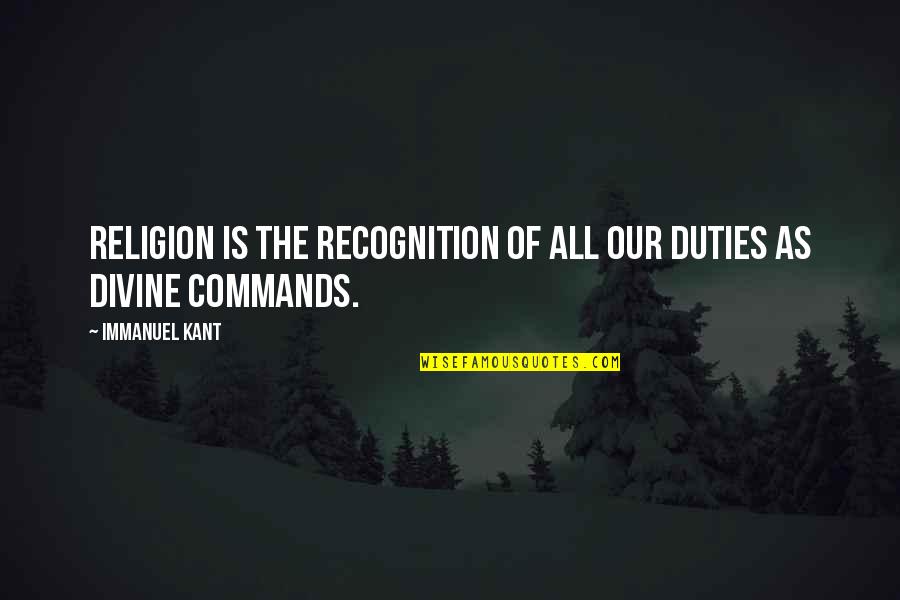 Recognition Quotes By Immanuel Kant: Religion is the recognition of all our duties