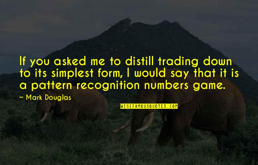 Recognition Quotes By Mark Douglas: If you asked me to distill trading down