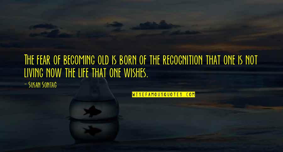 Recognition Quotes By Susan Sontag: The fear of becoming old is born of