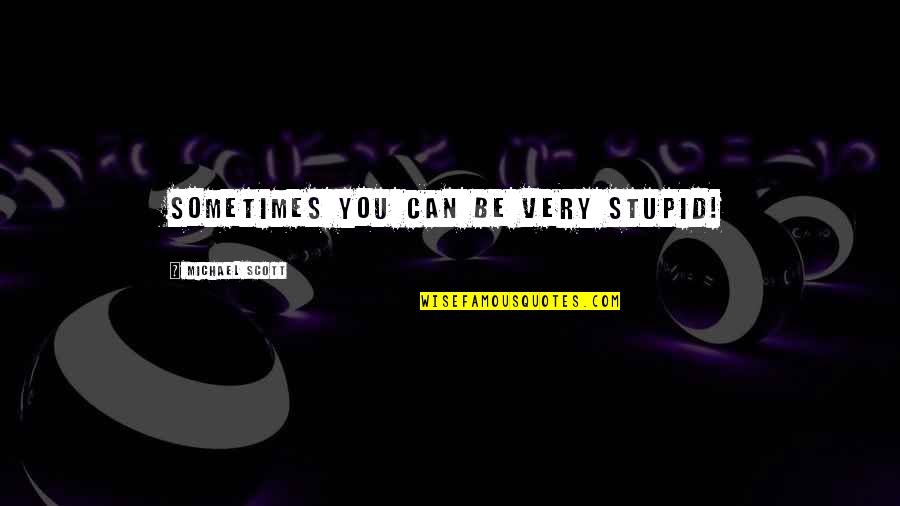 Recognition Themes Quotes By Michael Scott: Sometimes you can be very stupid!