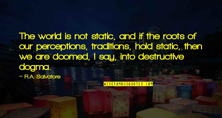 Recognitions Awards Quotes By R.A. Salvatore: The world is not static, and if the Recognitions Awards Quotes By R.A. Salvatore: The world is not static, and if the