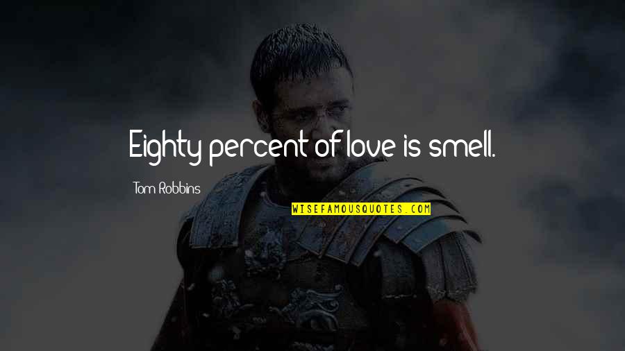 Recognize Efforts Quotes By Tom Robbins: Eighty percent of love is smell.