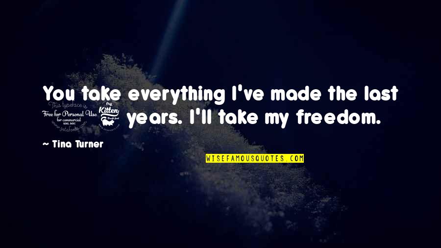 Recognize Employees Quotes By Tina Turner: You take everything I've made the last 16