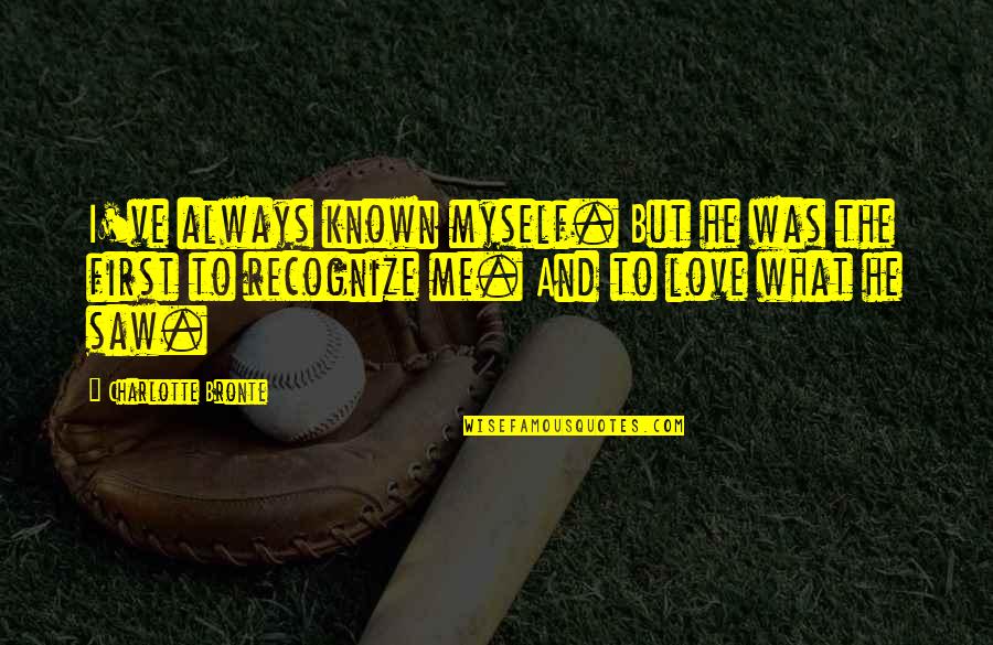 Recognize Love Quotes By Charlotte Bronte: I've always known myself. But he was the