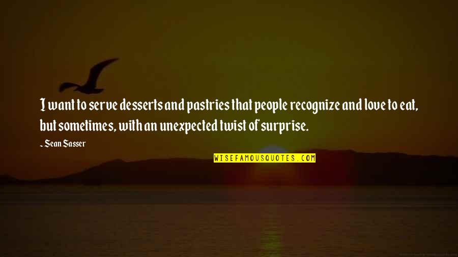 Recognize Love Quotes By Sean Sasser: I want to serve desserts and pastries that