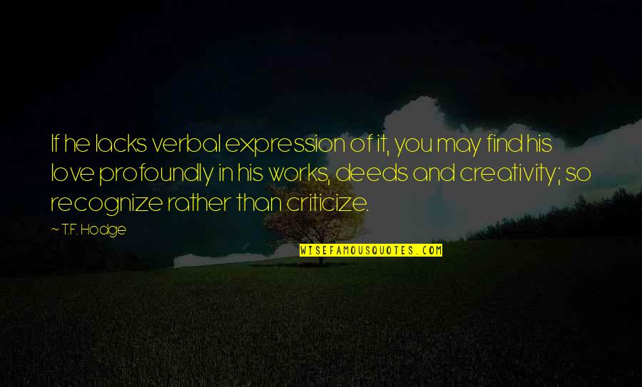 Recognize Love Quotes By T.F. Hodge: If he lacks verbal expression of it, you