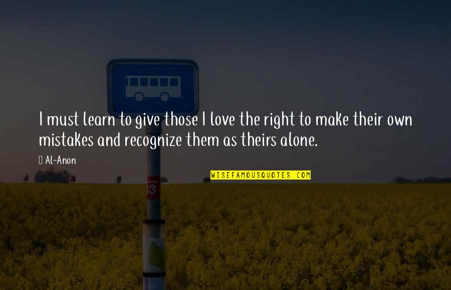 Recognize Mistakes Quotes By Al-Anon: I must learn to give those I love