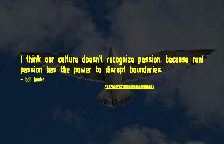 Recognize Real Quotes By Bell Hooks: I think our culture doesn't recognize passion, because