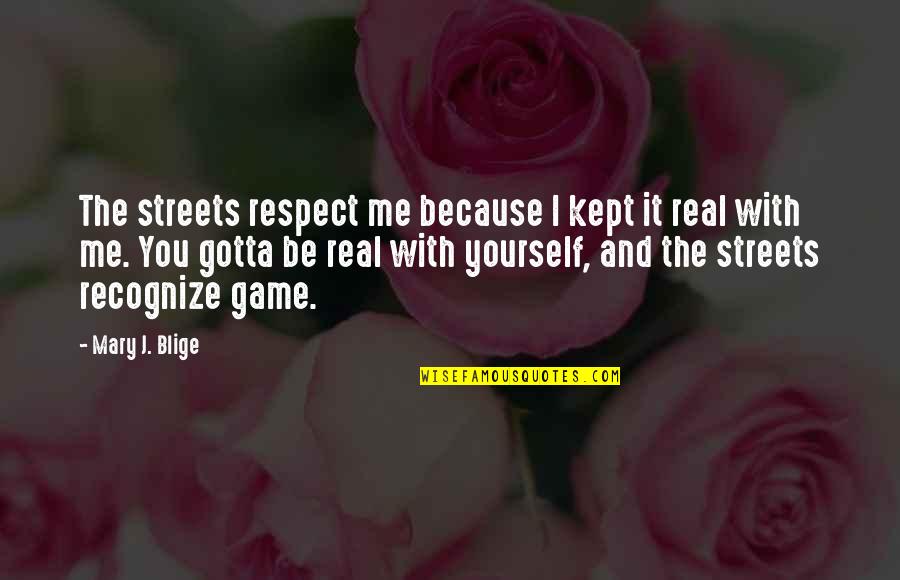 Recognize Real Quotes By Mary J. Blige: The streets respect me because I kept it