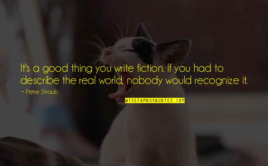 Recognize Real Quotes By Peter Straub: It's a good thing you write fiction. If