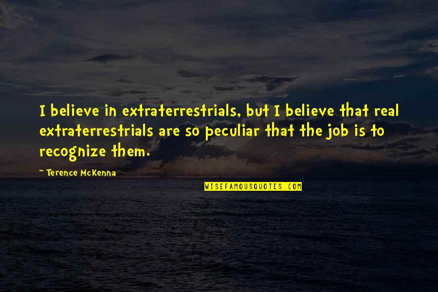 Recognize Real Quotes By Terence McKenna: I believe in extraterrestrials, but I believe that