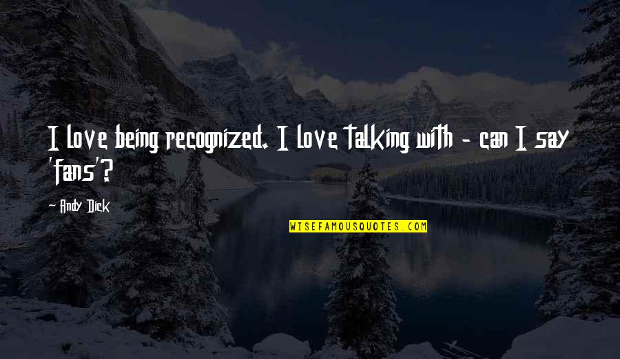 Recognized Quotes By Andy Dick: I love being recognized. I love talking with