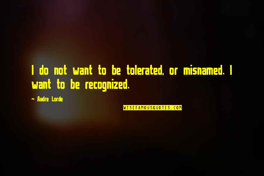Recognized Quotes By Audre Lorde: I do not want to be tolerated, or