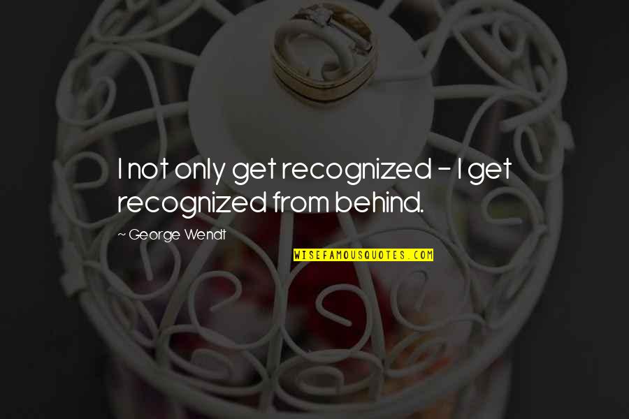 Recognized Quotes By George Wendt: I not only get recognized - I get