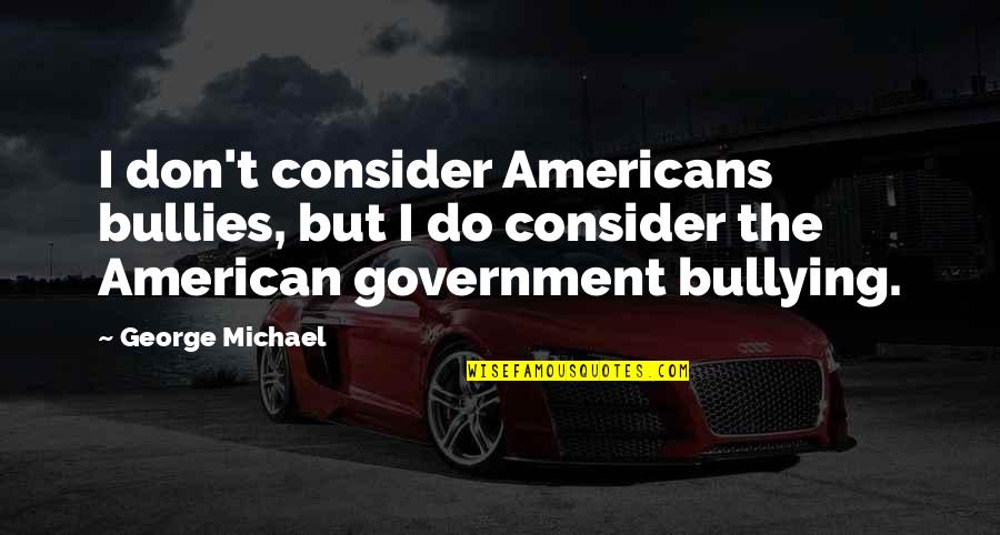 Recognizer In Python Quotes By George Michael: I don't consider Americans bullies, but I do Recognizer In Python Quotes By George Michael: I don't consider Americans bullies, but I do
