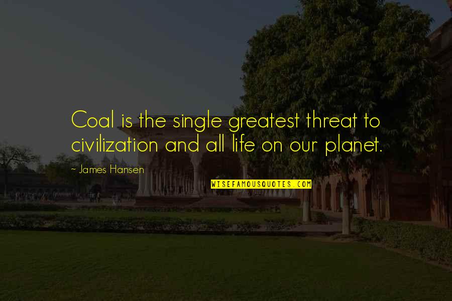 Recognizer Quotes By James Hansen: Coal is the single greatest threat to civilization