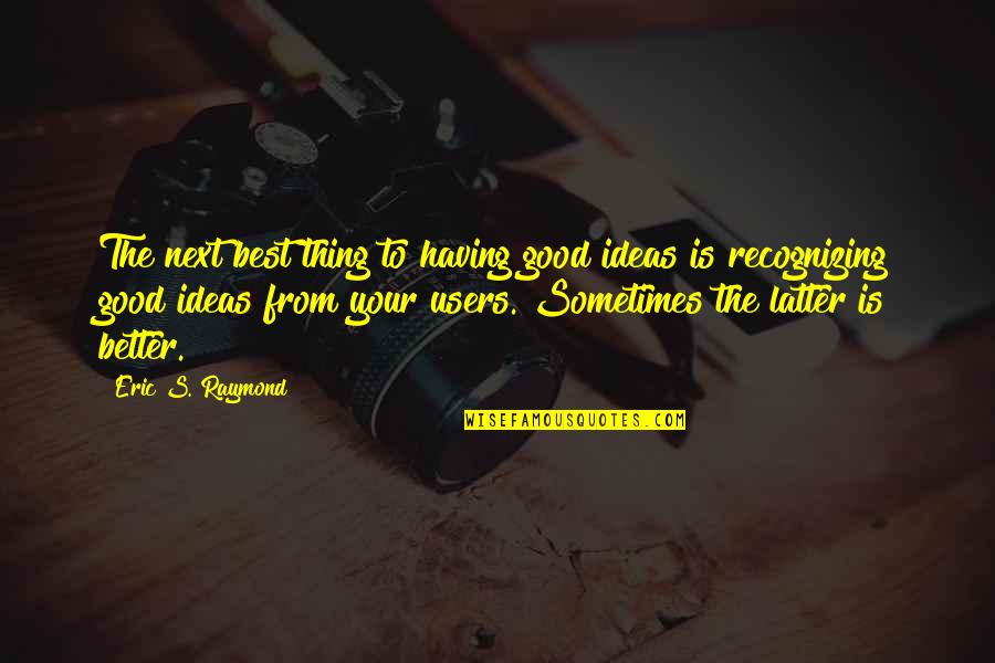 Recognizing A Good Thing Quotes By Eric S. Raymond: The next best thing to having good ideas