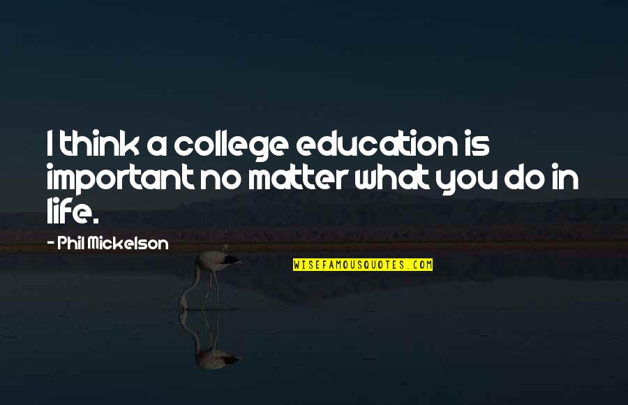 Recognizing A Good Thing Quotes By Phil Mickelson: I think a college education is important no