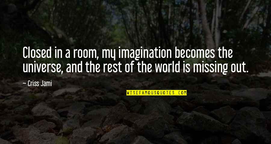 Recognizing Achievement Quotes By Criss Jami: Closed in a room, my imagination becomes the