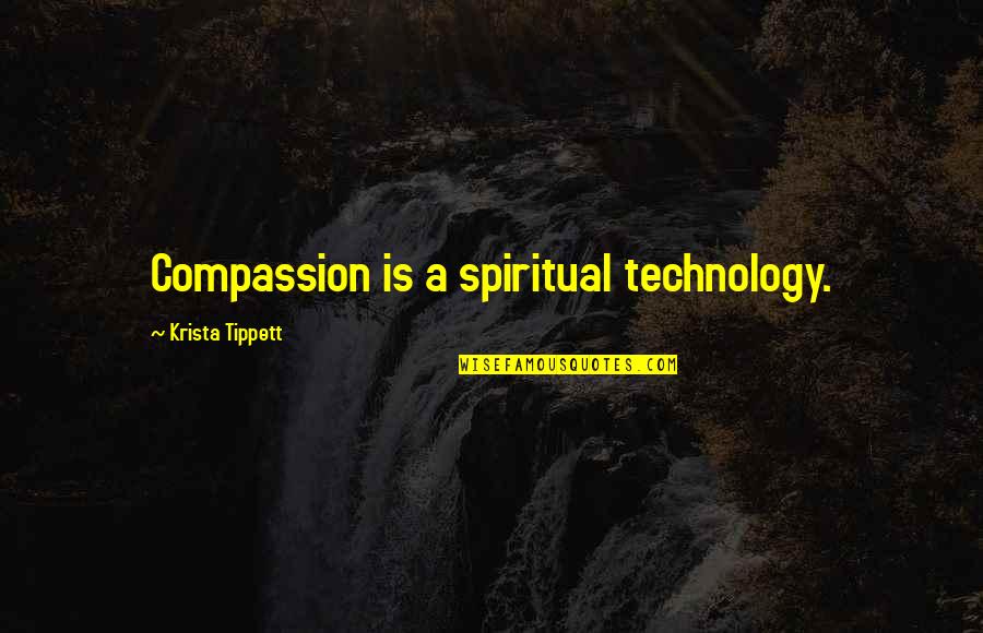 Recognizing Achievement Quotes By Krista Tippett: Compassion is a spiritual technology.