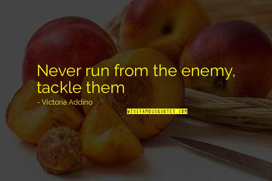 Recognizing Achievement Quotes By Victoria Addino: Never run from the enemy, tackle them