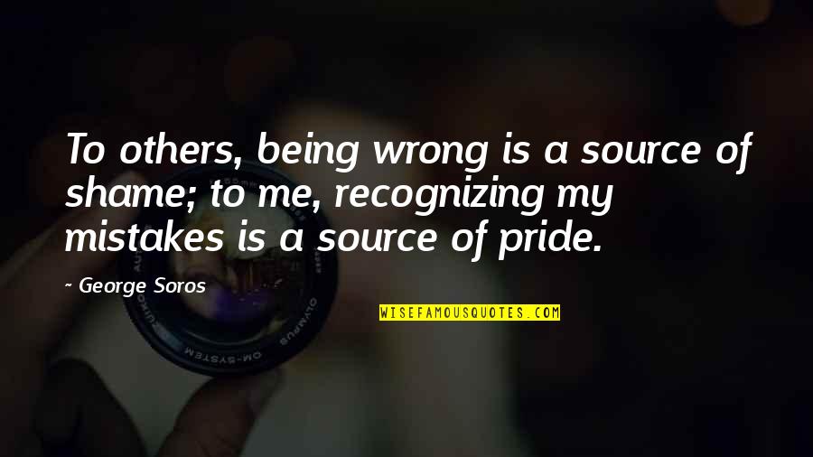 Recognizing Others Quotes By George Soros: To others, being wrong is a source of