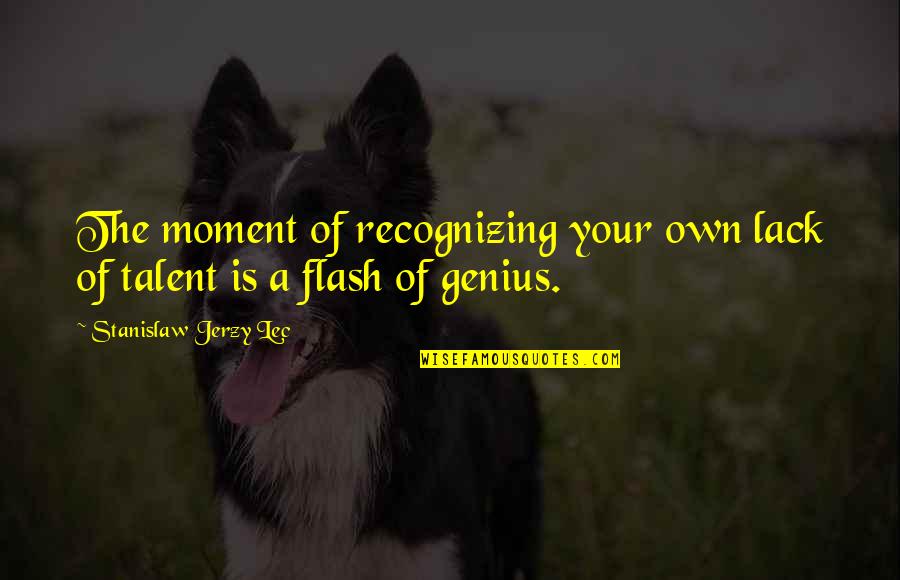 Recognizing Talent Quotes By Stanislaw Jerzy Lec: The moment of recognizing your own lack of