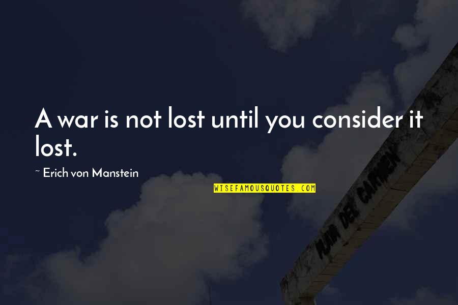 Recognizing Volunteers Quotes By Erich Von Manstein: A war is not lost until you consider