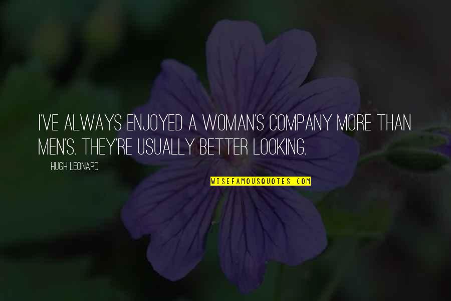 Recognizing When For Who They Are Quotes By Hugh Leonard: I've always enjoyed a woman's company more than