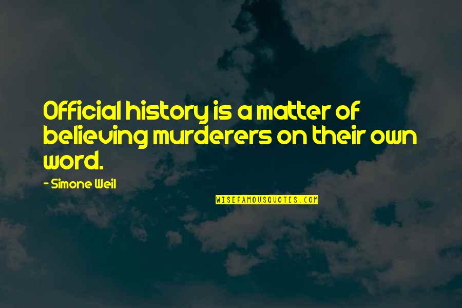 Recognizing Women Of God Quotes By Simone Weil: Official history is a matter of believing murderers