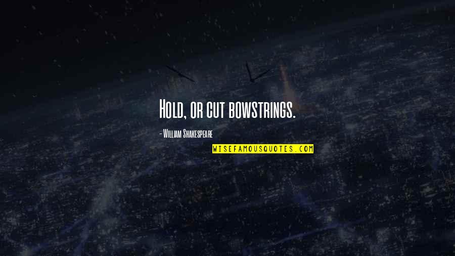 Recognizing Women Of God Quotes By William Shakespeare: Hold, or cut bowstrings. Recognizing Women Of God Quotes By William Shakespeare: Hold, or cut bowstrings.