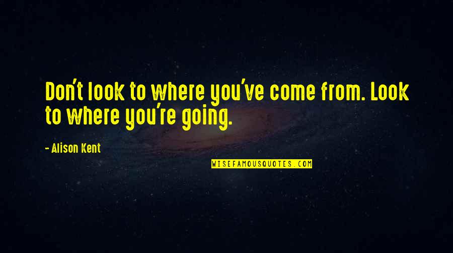 Recoil Laser Quotes By Alison Kent: Don't look to where you've come from. Look