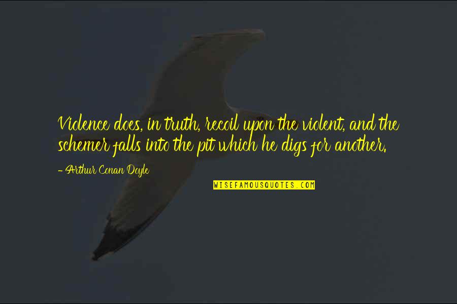 Recoil Quotes By Arthur Conan Doyle: Violence does, in truth, recoil upon the violent, Recoil Quotes By Arthur Conan Doyle: Violence does, in truth, recoil upon the violent,