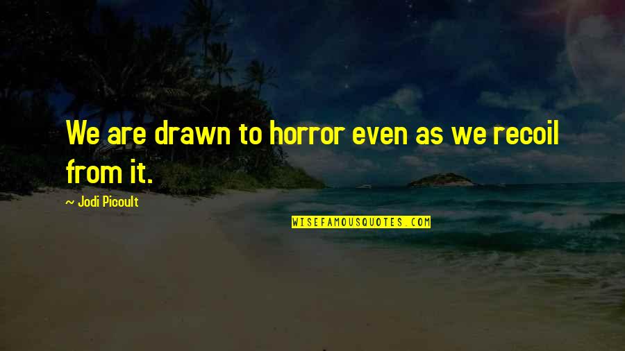 Recoil Quotes By Jodi Picoult: We are drawn to horror even as we