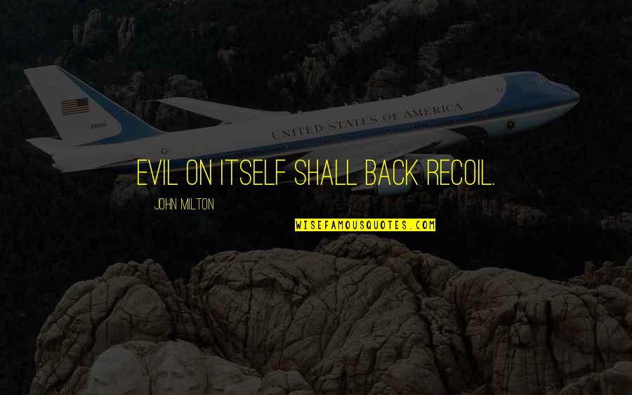 Recoil Quotes By John Milton: Evil on itself shall back recoil.