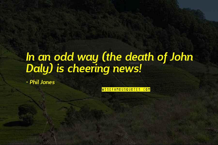 Recoiling Water Quotes By Phil Jones: In an odd way (the death of John