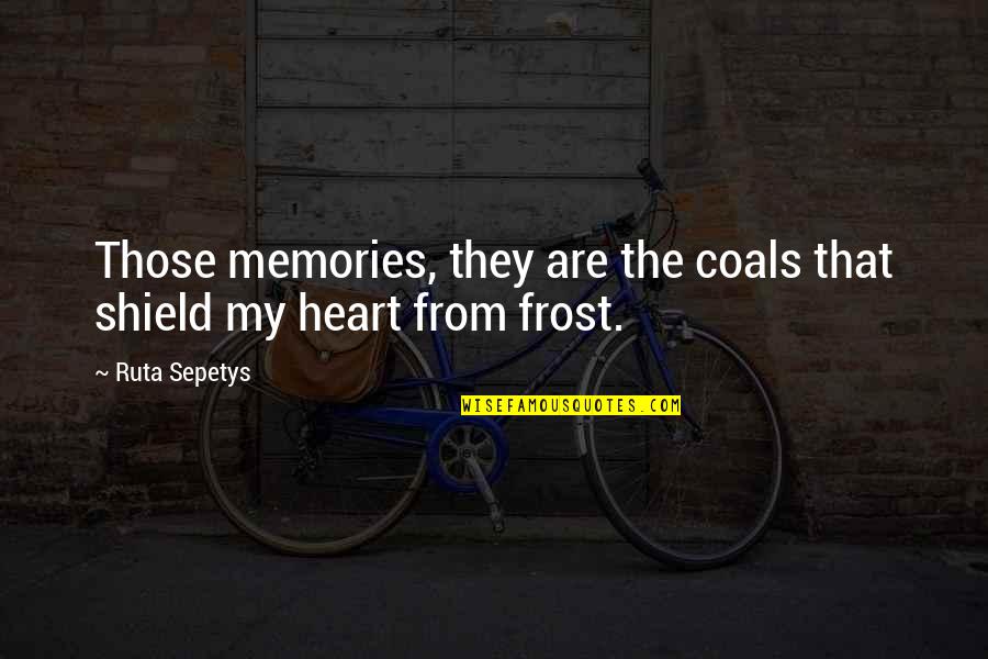 Recoils From Crossword Quotes By Ruta Sepetys: Those memories, they are the coals that shield