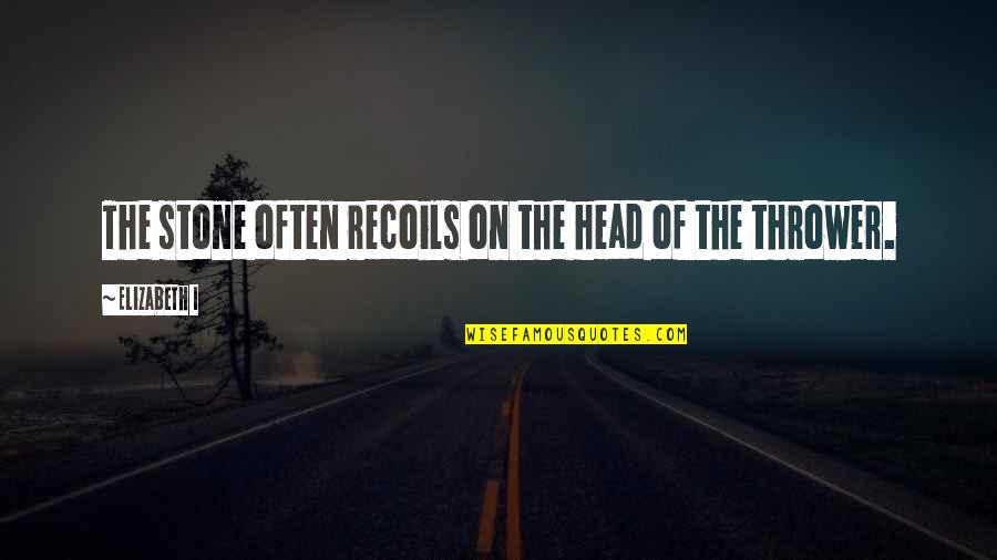 Recoils From Quotes By Elizabeth I: The stone often recoils on the head of