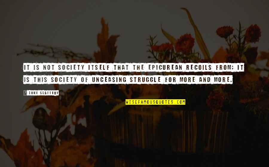 Recoils From Quotes By Luke Slattery: It is not society itself that the Epicurean