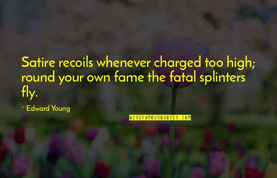 Recoils Quotes By Edward Young: Satire recoils whenever charged too high; round your