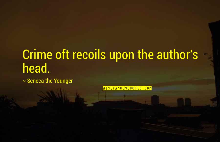 Recoils Quotes By Seneca The Younger: Crime oft recoils upon the author's head.