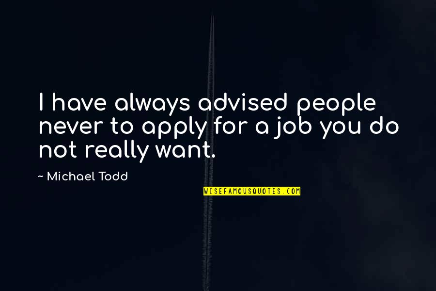 Recoils With Away Quotes By Michael Todd: I have always advised people never to apply