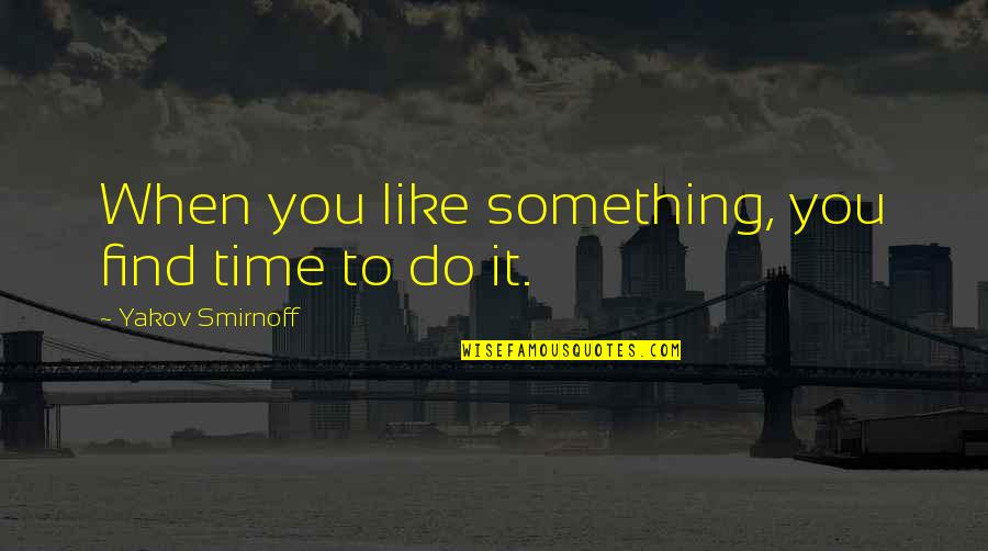 Recoja El Quotes By Yakov Smirnoff: When you like something, you find time to