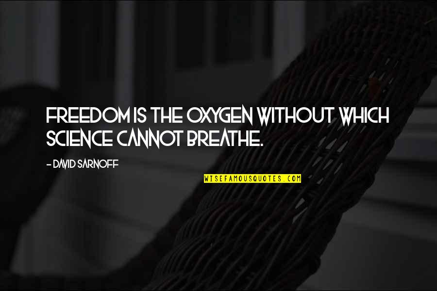 Recojan O Quotes By David Sarnoff: Freedom is the oxygen without which science cannot Recojan O Quotes By David Sarnoff: Freedom is the oxygen without which science cannot