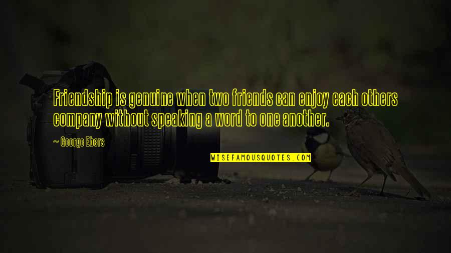 Recojan O Quotes By George Ebers: Friendship is genuine when two friends can enjoy Recojan O Quotes By George Ebers: Friendship is genuine when two friends can enjoy