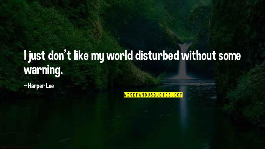 Recollect Yourself Quotes By Harper Lee: I just don't like my world disturbed without