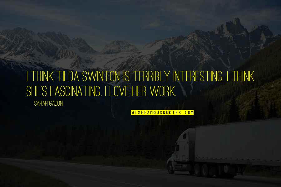 Recollect Yourself Quotes By Sarah Gadon: I think Tilda Swinton is terribly interesting. I Recollect Yourself Quotes By Sarah Gadon: I think Tilda Swinton is terribly interesting. I
