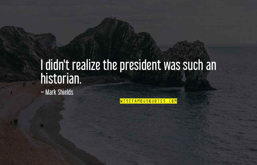 Recollecting Changan Quotes By Mark Shields: I didn't realize the president was such an Recollecting Changan Quotes By Mark Shields: I didn't realize the president was such an