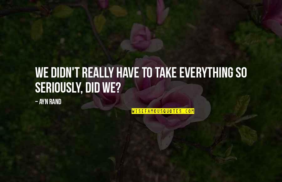 Recollecting Memories Quotes By Ayn Rand: We didn't really have to take everything so