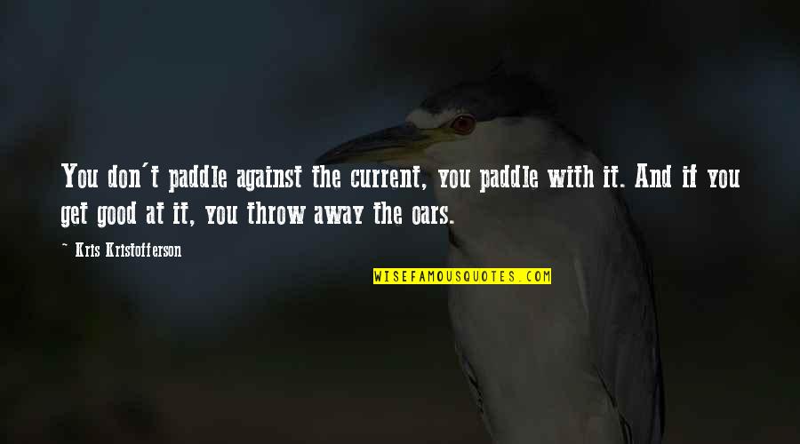 Recollecting Old Memories Quotes By Kris Kristofferson: You don't paddle against the current, you paddle